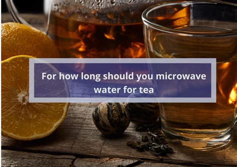 How Long to Microwave Water for Tea: A Symphony of Heat and Time